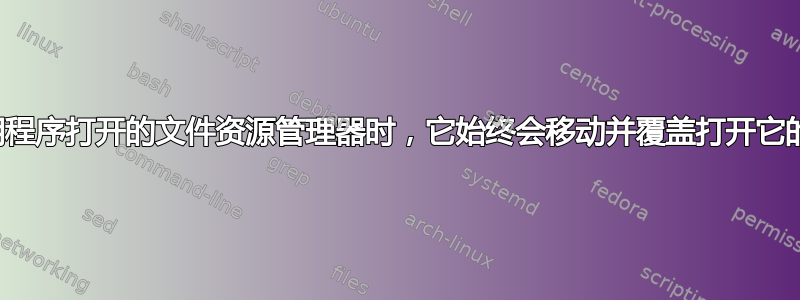 移动从应用程序打开的文件资源管理器时，它始终会移动并覆盖打开它的应用程序