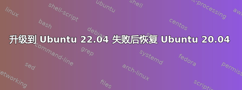 升级到 Ubuntu 22.04 失败后恢复 Ubuntu 20.04