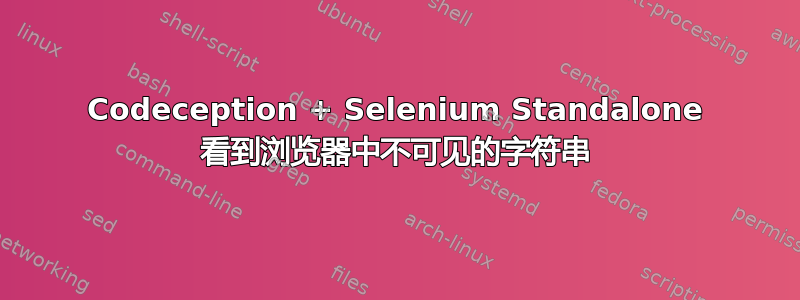 Codeception + Selenium Standalone 看到浏览器中不可见的字符串