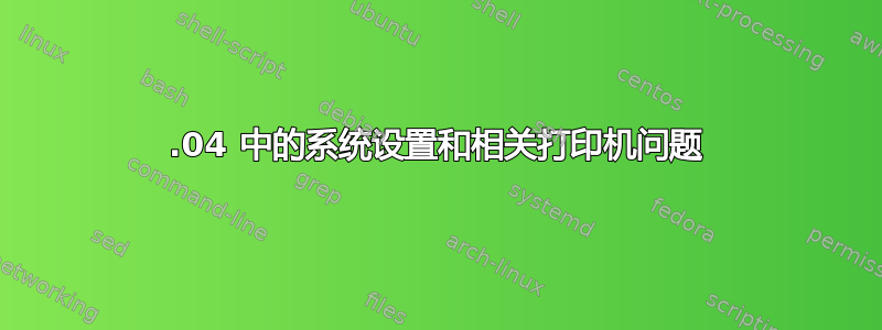 22.04 中的系统设置和相关打印机问题