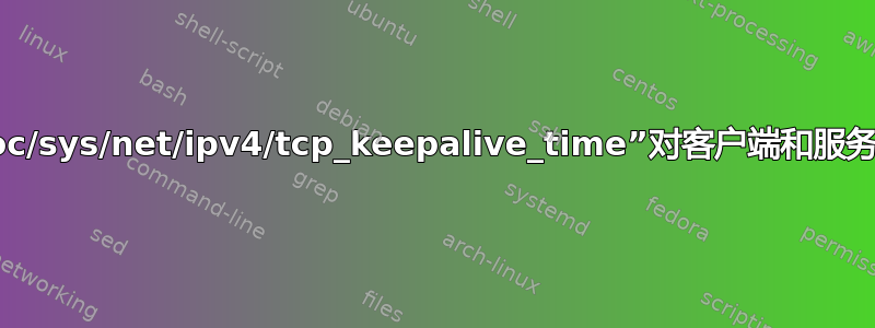 在linux中“/proc/sys/net/ipv4/tcp_keepalive_time”对客户端和服务器都有影响吗？