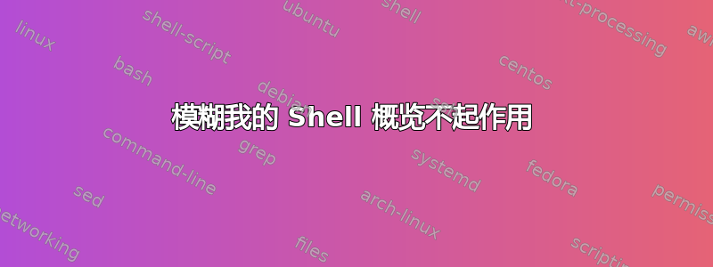 模糊我的 Shell 概览不起作用