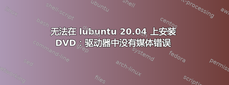 无法在 lubuntu 20.04 上安装 DVD：驱动器中没有媒体错误