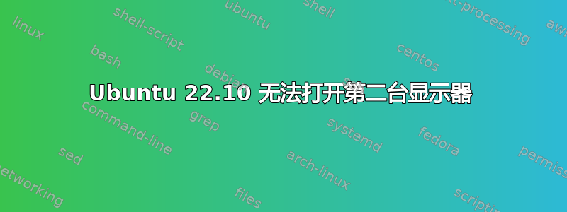 Ubuntu 22.10 无法打开第二台显示器