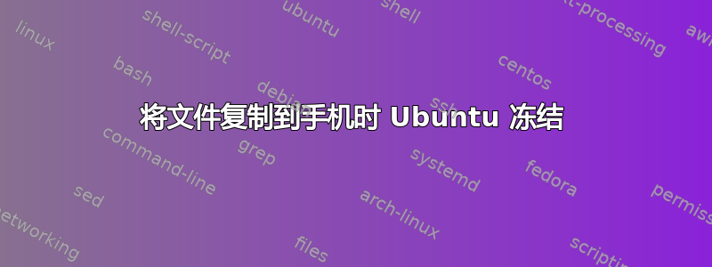 将文件复制到手机时 Ubuntu 冻结