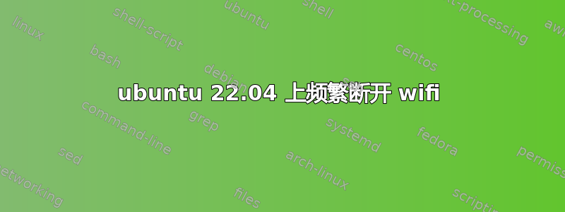 ubuntu 22.04 上频繁断开 wifi