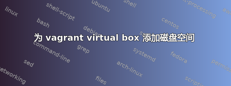 为 vagrant virtual box 添加磁盘空间