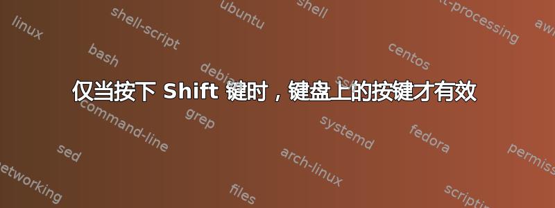 仅当按下 Shift 键时，键盘上的按键才有效