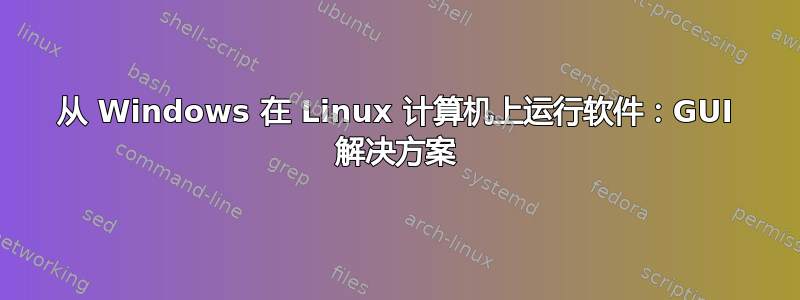 从 Windows 在 Linux 计算机上运行软件：GUI 解决方案