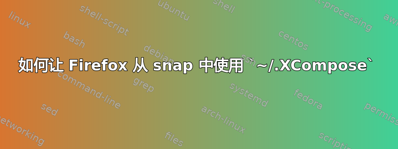 如何让 Firefox 从 snap 中使用 `~/.XCompose`