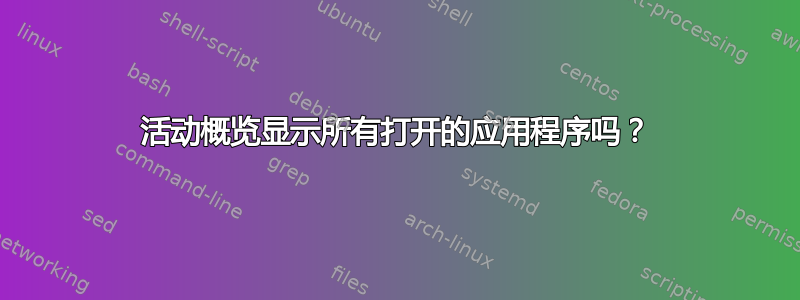 活动概览显示所有打开的应用程序吗？