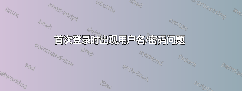 首次登录时出现用户名/密码问题