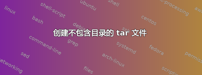 创建不包含目录的 tar 文件