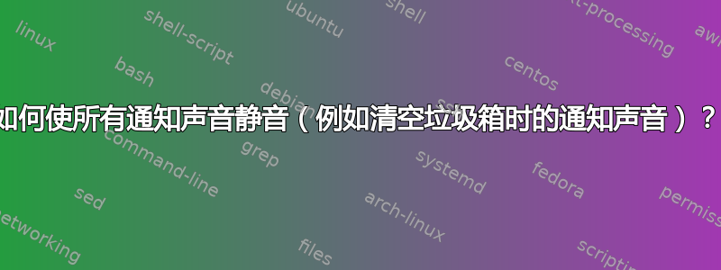 如何使所有通知声音静音（例如清空垃圾箱时的通知声音）？