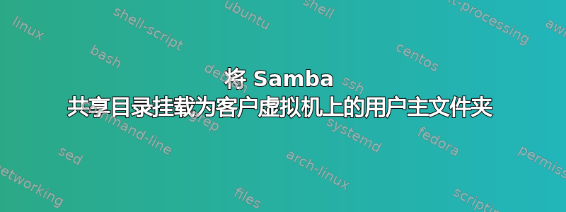 将 Samba 共享目录挂载为客户虚拟机上的用户主文件夹