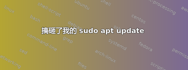 搞砸了我的 sudo apt update