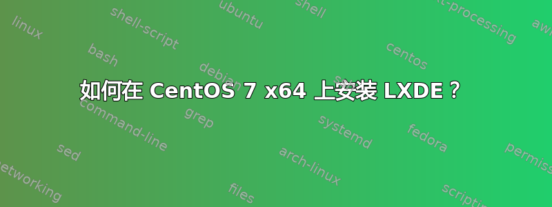 如何在 CentOS 7 x64 上安装 LXDE？