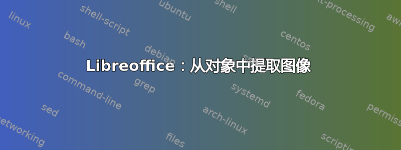 Libreoffice：从对象中提取图像