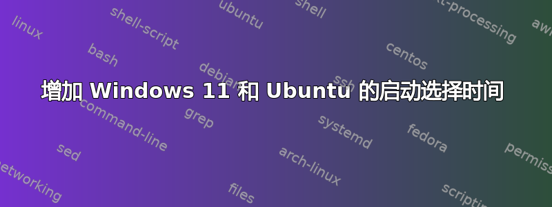 增加 Windows 11 和 Ubuntu 的启动选择时间