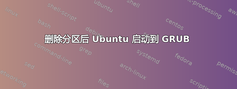 删除分区后 Ubuntu 启动到 GRUB