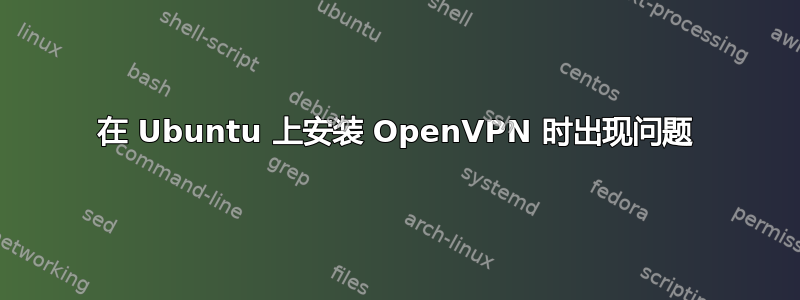 在 Ubuntu 上安装 OpenVPN 时出现问题