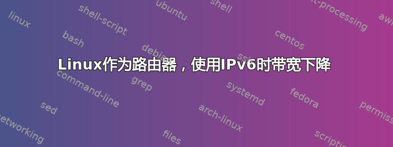 Linux作为路由器，使用IPv6时带宽下降