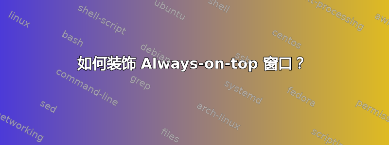 如何装饰 Always-on-top 窗口？