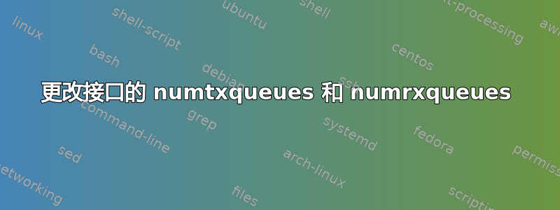 更改接口的 numtxqueues 和 numrxqueues