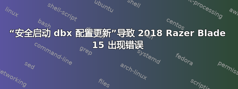 “安全启动 dbx 配置更新”导致 2018 Razer Blade 15 出现错误