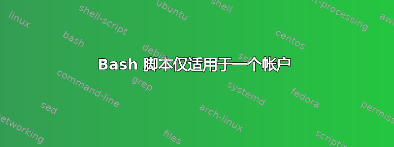 Bash 脚本仅适用于一个帐户