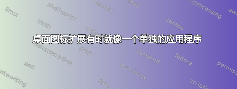 桌面图标扩展有时就像一个单独的应用程序