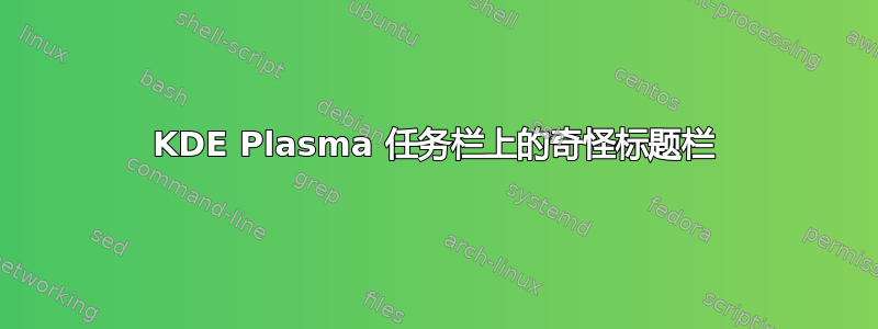 KDE Plasma 任务栏上的奇怪标题栏