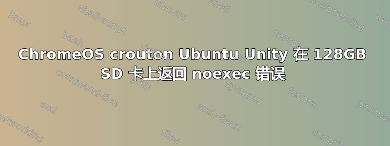 ChromeOS crouton Ubuntu Unity 在 128GB SD 卡上返回 noexec 错误