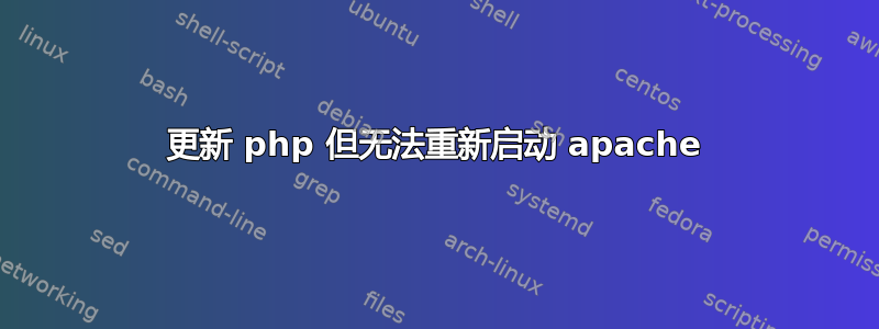 更新 php 但无法重新启动 apache