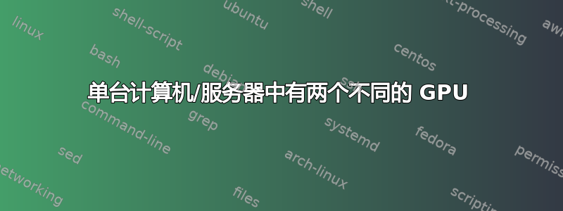 单台计算机/服务器中有两个不同的 GPU