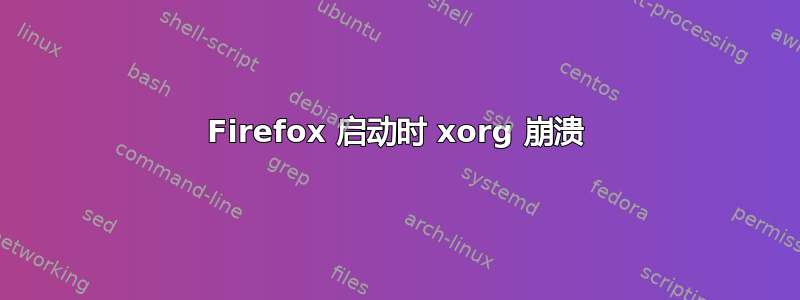 Firefox 启动时 xorg 崩溃