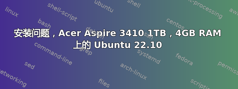 安装问题，Acer Aspire 3410 1TB，4GB RAM 上的 Ubuntu 22.10