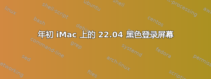 2008 年初 iMac 上的 22.04 黑色登录屏幕