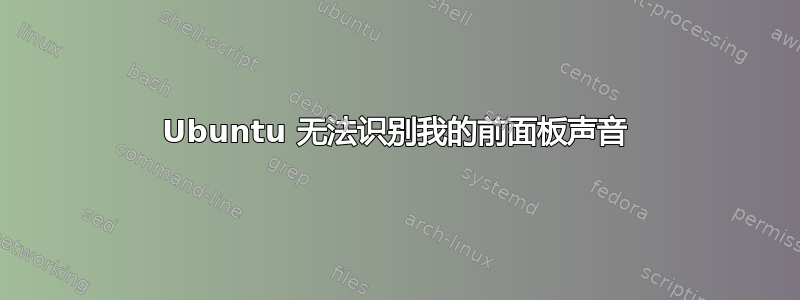 Ubuntu 无法识别我的前面板声音