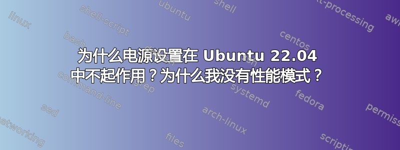 为什么电源设置在 Ubuntu 22.04 中不起作用？为什么我没有性能模式？