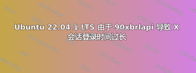 Ubuntu 22.04.1 LTS 由于 90xbrlapi 导致 X 会话登录时间过长