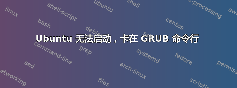 Ubuntu 无法启动，卡在 GRUB 命令行