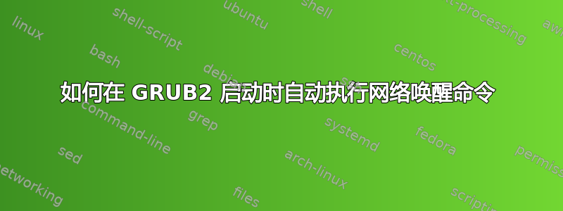 如何在 GRUB2 启动时自动执行网络唤醒命令