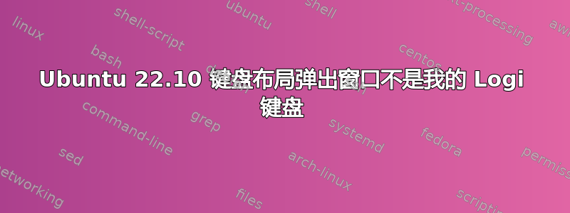 Ubuntu 22.10 键盘布局弹出窗口不是我的 Logi 键盘