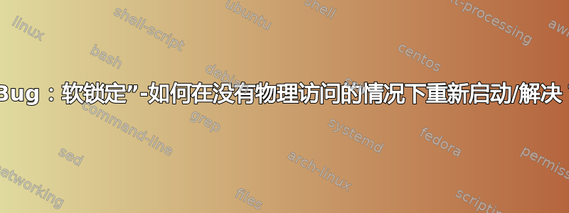 “Bug：软锁定”-如何在没有物理访问的情况下重新启动/解决？