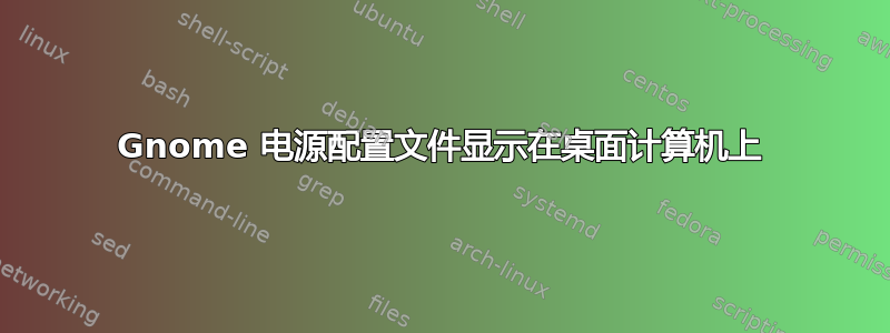 Gnome 电源配置文件显示在桌面计算机上