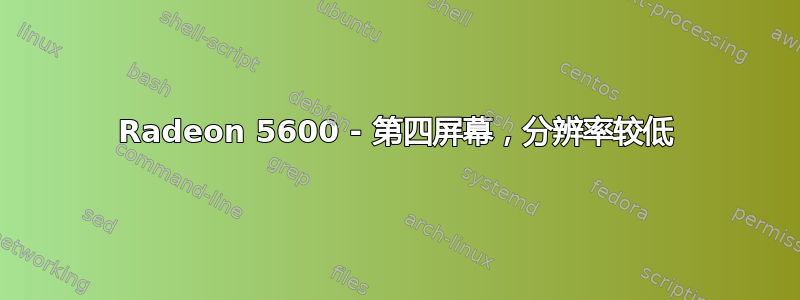 Radeon 5600 - 第四屏幕，分辨率较低