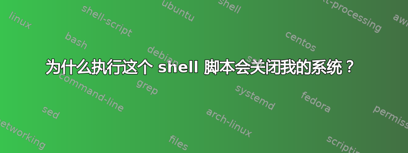 为什么执行这个 shell 脚本会关闭我的系统？