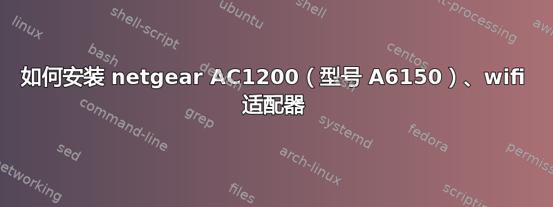 如何安装 netgear AC1200（型号 A6150）、wifi 适配器