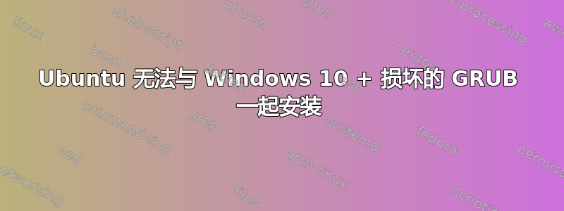 Ubuntu 无法与 Windows 10 + 损坏的 GRUB 一起安装